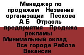 Менеджер по продажам › Название организации ­ Пескова А.Б › Отрасль предприятия ­ Продажа рекламы › Минимальный оклад ­ 35 000 - Все города Работа » Вакансии   . Калининградская обл.,Приморск г.